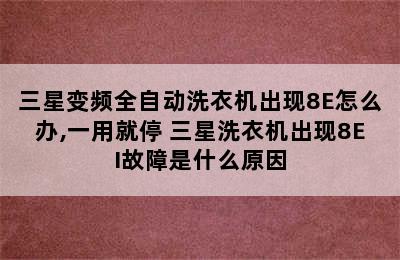 三星变频全自动洗衣机出现8E怎么办,一用就停 三星洗衣机出现8EI故障是什么原因